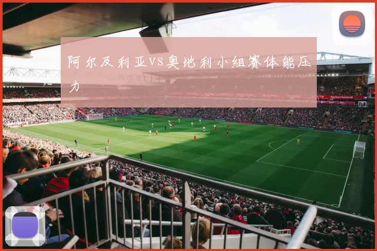 阿尔及利亚vs奥地利小组赛体能压力