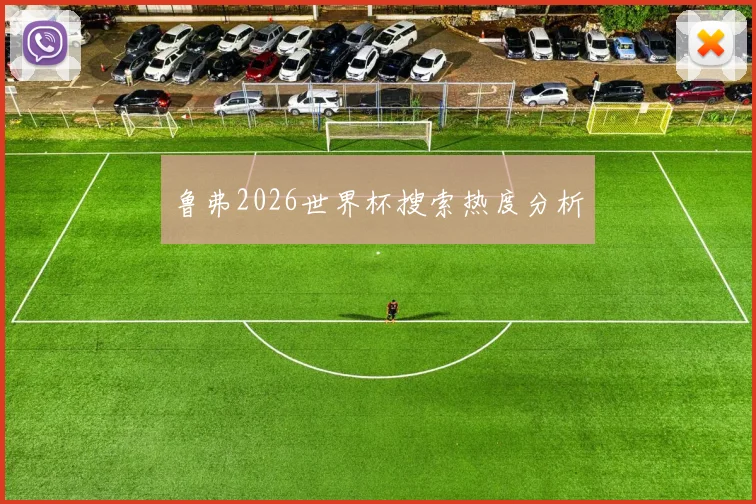 鲁弗2026世界杯搜索热度分析