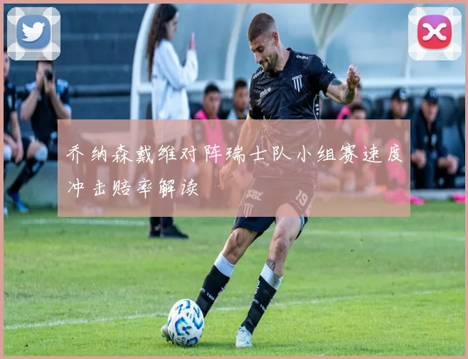 乔纳森戴维对阵瑞士队小组赛速度冲击赔率解读