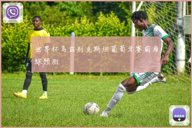 世界杯乌兹别克斯坦葡萄牙赛前角球预测