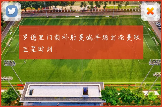 罗德里门前补射曼城半场打花曼联巨星时刻