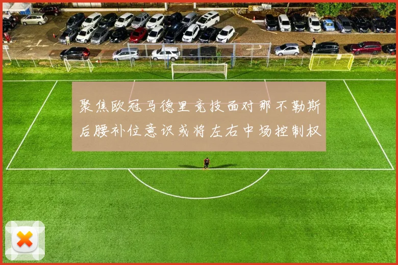 聚焦欧冠马德里竞技面对那不勒斯后腰补位意识或将左右中场控制权