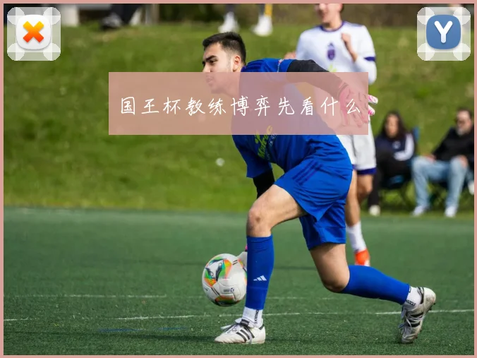 国王杯教练博弈先看什么