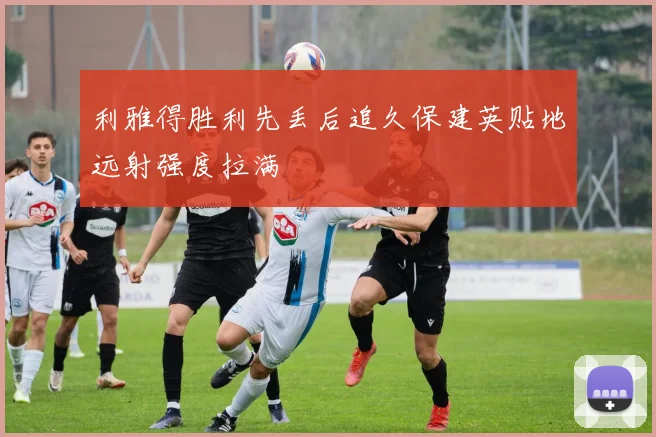利雅得胜利先丢后追久保建英贴地远射强度拉满